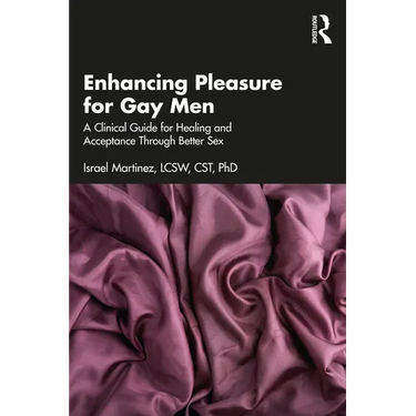 Enhancing Pleasure for Gay Men: A Clinical Guide for Healing and Acceptance Through Better Sex