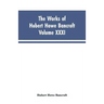 The Works of Hubert Howe Bancroft, Vol. XXXI: History of Washington, Idaho, and Montana, 1845-1889
