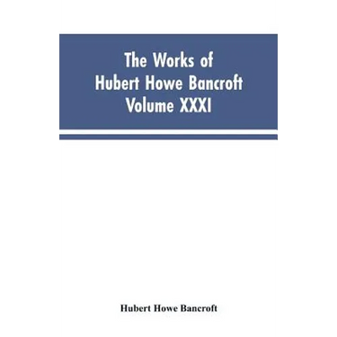 The Works of Hubert Howe Bancroft, Vol. XXXI: History of Washington, Idaho, and Montana, 1845-1889