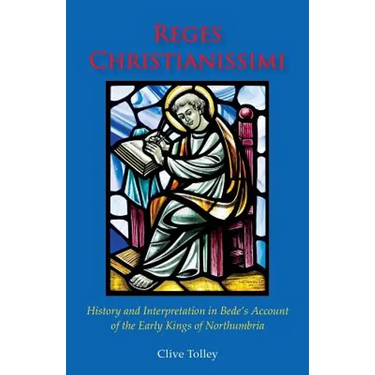 Reges Christianissimi: History and Interpretation in Bede's Account of the Early Kings of Northumbria