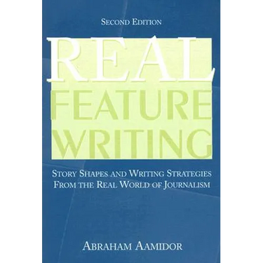 Real Feature Writing: Story Shapes and Writing Strategies from the Real World of Journalism