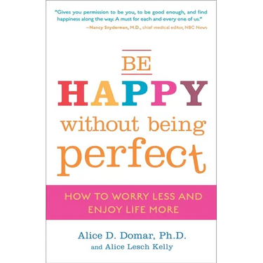 Be Happy Without Being Perfect: How to Worry Less and Enjoy Life More