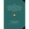 The Complete Works Of William Ellery Channing: Including The Perfect Life And Containing A Copious General Index And A Table Of Scripture References