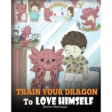 Train Your Dragon To Love Himself: A Dragon Book To Give Children Positive Affirmations. A Cute Children Story To Teach Kids To Love Who They Are.
