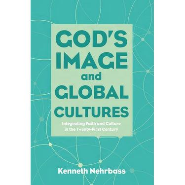 God's Image and Global Cultures: Integrating Faith and Culture in the Twenty-First Century