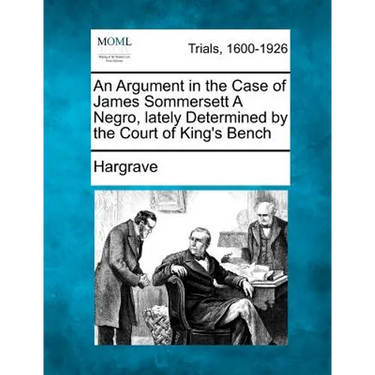 An Argument in the Case of James Sommersett a Negro, Lately Determined by the Court of King's Bench
