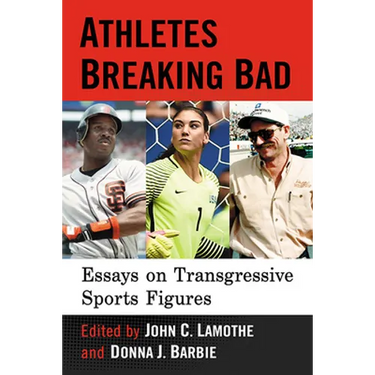 Athletes Breaking Bad: Essays on Transgressive Sports Figures