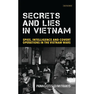 Secrets and Lies in Vietnam: Spies, Intelligence and Covert Operations in the Vietnam Wars