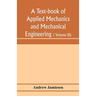 A text-book of applied mechanics and mechanical engineering; Specially arranged for the use of engineers qualifying for the institution of civil Engin