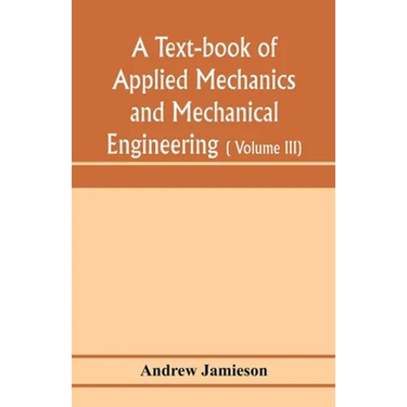 A text-book of applied mechanics and mechanical engineering; Specially arranged for the use of engineers qualifying for the institution of civil Engin