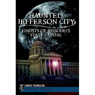 Haunted Jefferson City: Ghosts of Missouri's State Capital