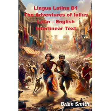 Lingua Latina B1 The Adventures of Iulius Latin - English Interlinear Text