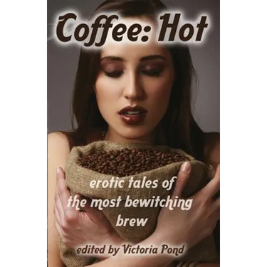 Coffee: Hot: Erotic Tales of The Most Bewitching Brew