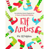 Elf Antics: The Definitive Parent Playbook for 5 Years of Mischief-Making