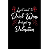 I Just Wanna Drink Wine And Pet My Dalmatian