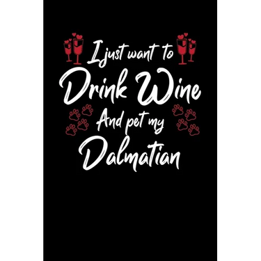I Just Wanna Drink Wine And Pet My Dalmatian