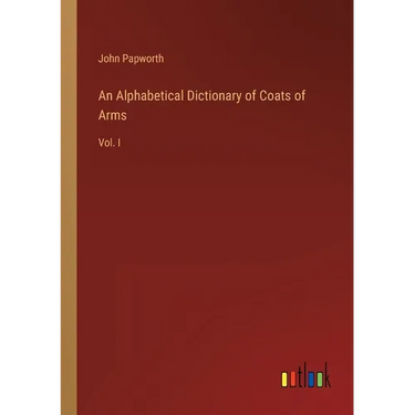 An Alphabetical Dictionary of Coats of Arms: Vol. I