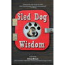 Sled Dog Wisdom: Humorous and Heartwarming Tales of Alaska's Mushers, Rev. 2nd Ed