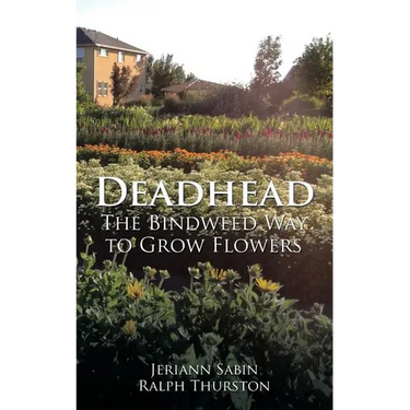 Deadhead: The Bindweed Way to Grow Flowers