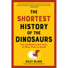The Shortest History of the Dinosaurs: The 230-Million-Year Story of Their Time on Earth