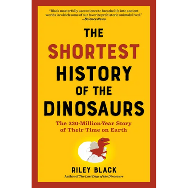 The Shortest History of the Dinosaurs: The 230-Million-Year Story of Their Time on Earth
