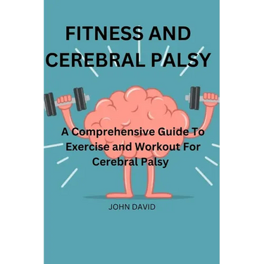 Fitness and cerebral palsy: A Comprehensive guide to exercise and work out for cerebral palsy