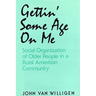 Gettin' Some Age on Me: Social Organization of Older People in a Rural American Community