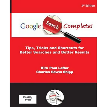 Google Search Complete!: Tips, Tricks and Shortcuts for Better Searches and Better Results