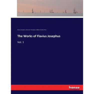 The Works of Flavius Josephus: Vol. 1