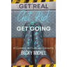 Get Real, Get Rid, and Get Going A glimpse of Fearless Growth(TM)