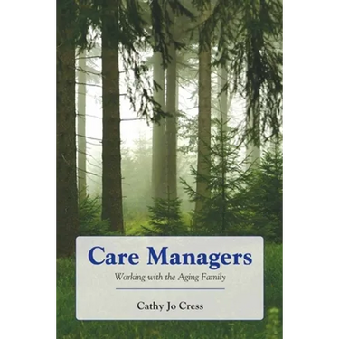Care Managers: Working with the Aging Family: .