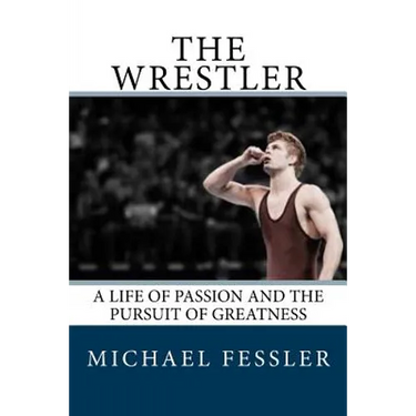 The Wrestler: A Life of Passion and the Pursuit of Greatness
