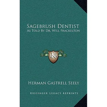 Sagebrush Dentist: As Told By Dr. Will Frackelton