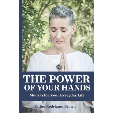 The Power Of Your Hands: Mudras For Your Everyday Life