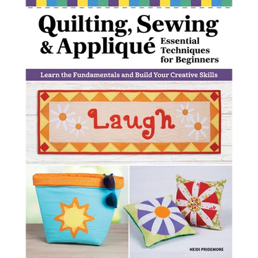 Quilting, Sewing & Applique: Essential Techniques for Beginners: Learn the Fundamentals and Build Your Creative Skills