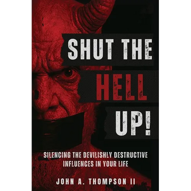 Shut The Hell Up!: Silencing the Devilishly Destructive Influences in Your Life