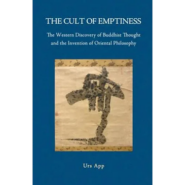 The Cult of Emptiness. the Western Discovery of Buddhist Thought and the Invention of Oriental Philosophy