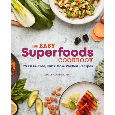 The Easy Superfoods Cookbook: 75 Fuss-Free, Nutrition-Packed Recipes
