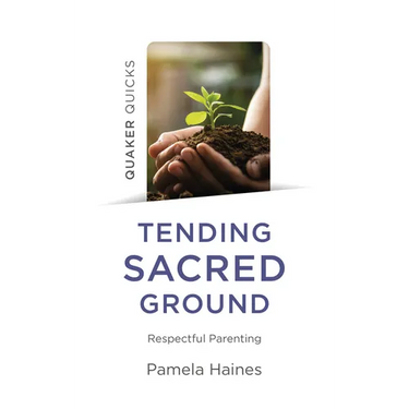 Quaker Quicks - Tending Sacred Ground