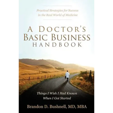 A Doctor's Basic Business Handbook: Things I Wish I Had Known When I Got Started