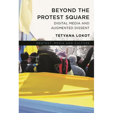Beyond the Protest Square: Digital Media and Augmented Dissent