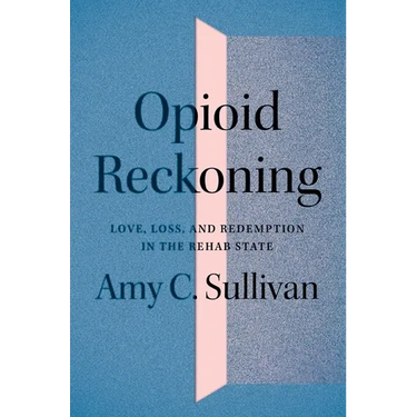 Opioid Reckoning: Love, Loss, and Redemption in the Rehab State