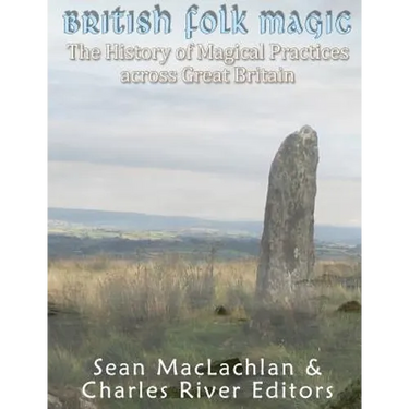 British Folk Magic: The History of Magical Practices across Great Britain