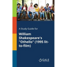 A Study Guide for William Shakespeare's "Othello" (1995 Lit-to-film)