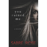 You Ruined Me