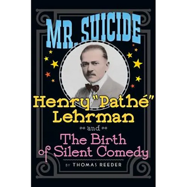 Mr. Suicide: Henry "Pathé" Lehrman and Th e Birth of Silent Comedy (hardback)