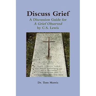 Discuss Grief: A Discussion Guide for a Grief Observed by C.S. Lewis