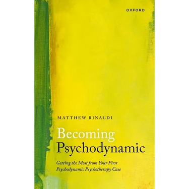 Becoming Psychodynamic: Getting the Most from Your First Psychodynamic Psychotherapy Case