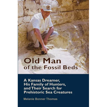 Old Man of the Fossil Beds: A Kansas Dreamer, His Family of Hunters, and Their Search for Prehistoric Sea Creatures