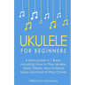 Ukulele: For Beginners - Bundle - The Only 4 Books You Need to Learn Ukulele Lessons, Ukulele Chords and How to Play Ukulele Music Today